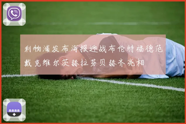 利物浦发布海报迎战布伦特福德范戴克维尔茨赫拉芬贝赫齐亮相
